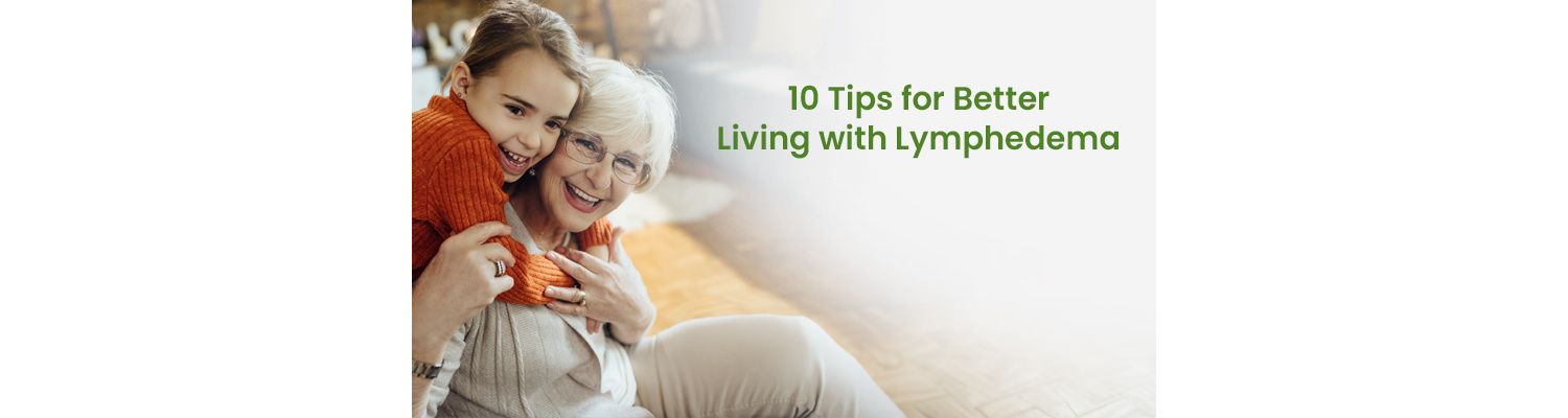 10 Tips for Better Living with Lymphedema