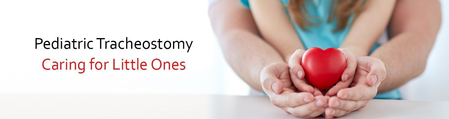 Pediatric Tracheostomy: Caring for Little Ones