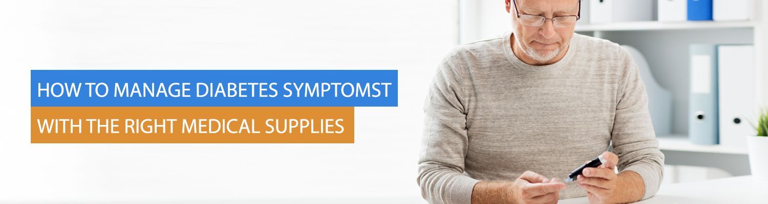 How to Manage Diabetes Symptoms with the Right Medical Supplies?
