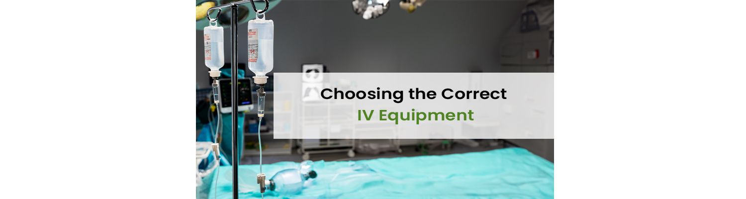Choosing the Correct IV Equipment and Accessories for Intravenous Care