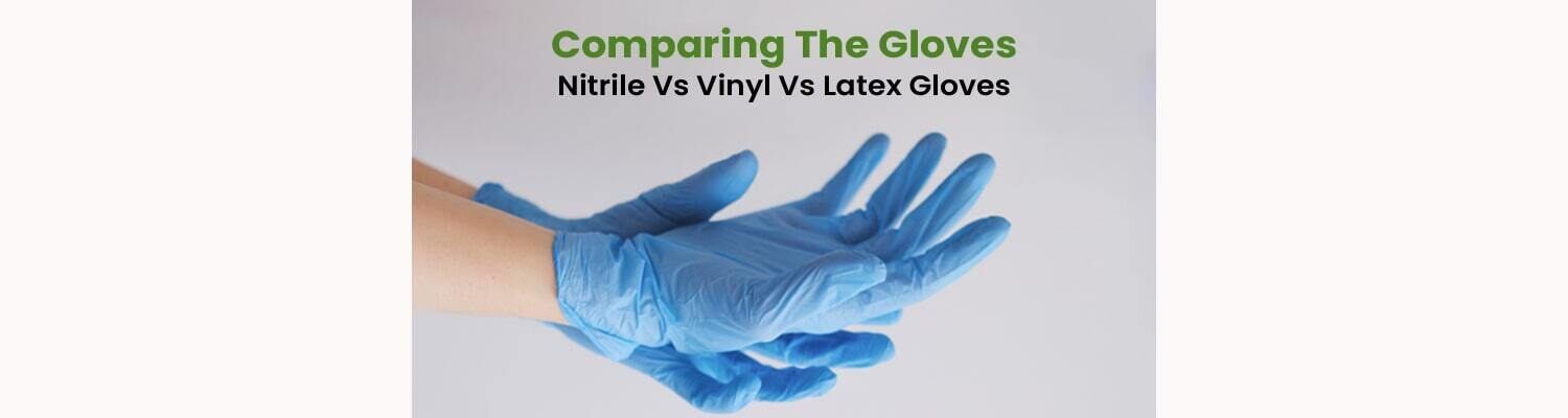 Comparing The Gloves: Nitrile Vs Vinyl Vs Latex Gloves
