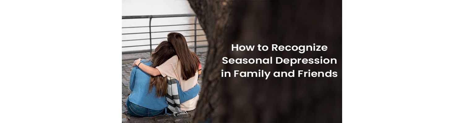 How to Recognize Seasonal Depression in Family and Friends