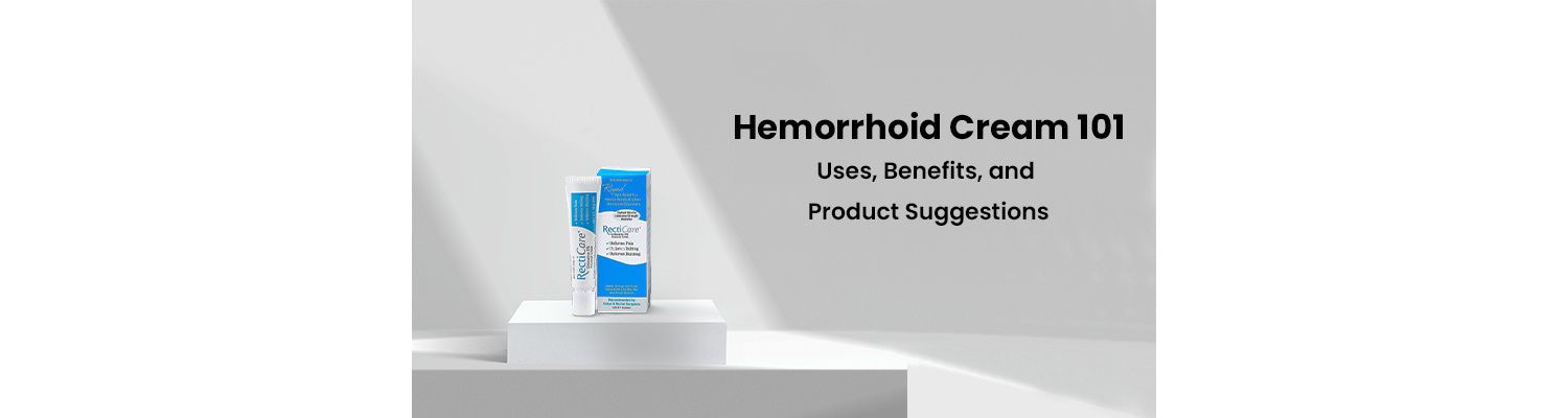 Hemorrhoid Cream 101- Uses, Benefits, and Product Suggestions