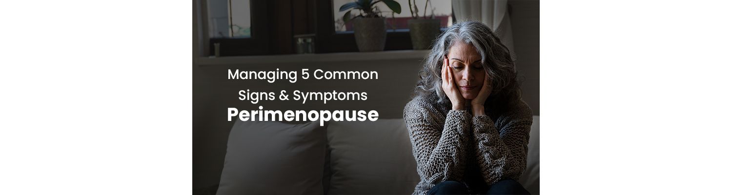 Managing 5 Common Signs & Symptoms Perimenopause