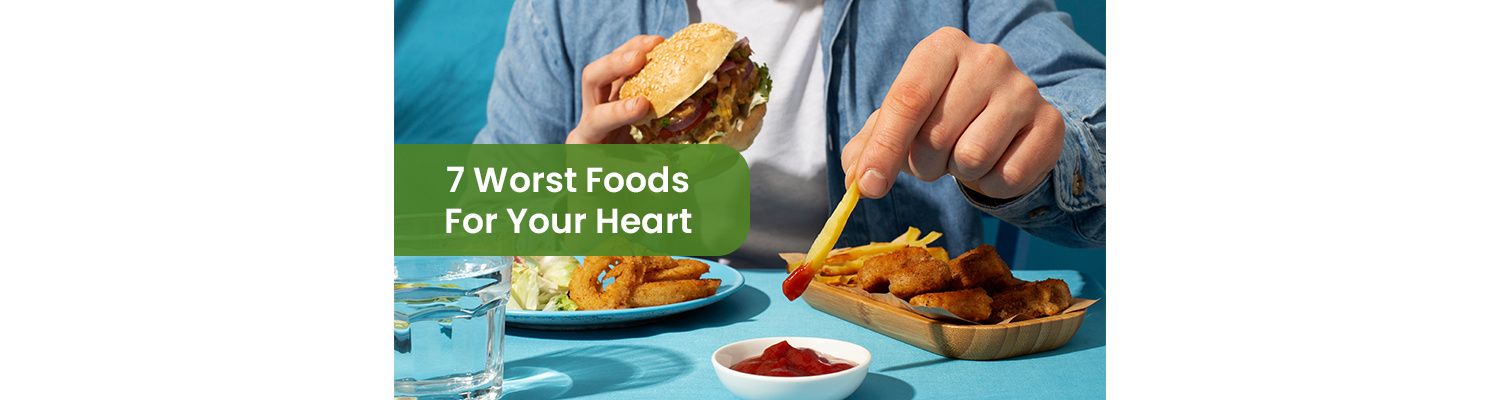 7 Worst Foods For Your Heart