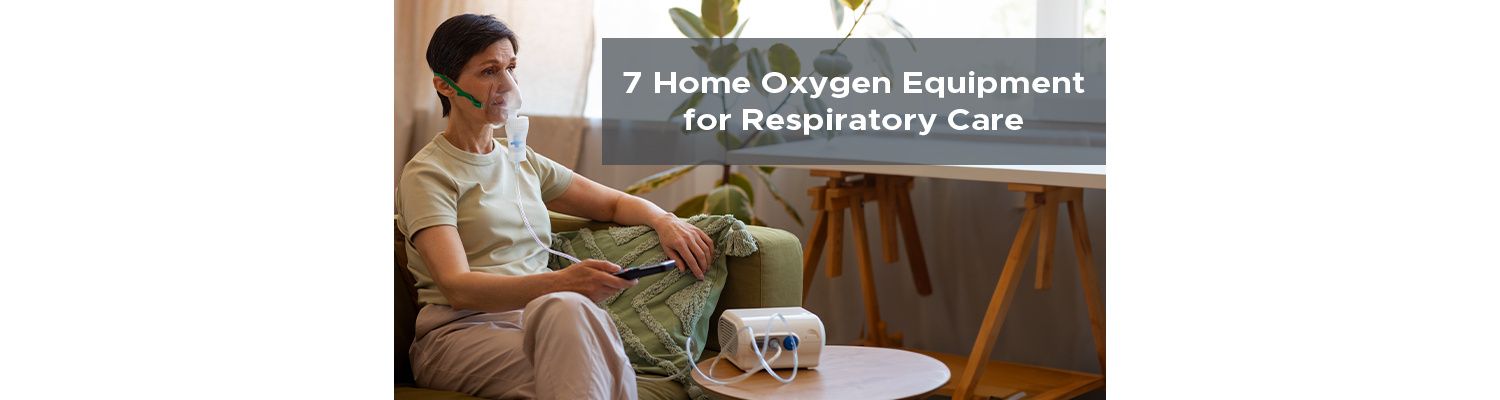 7 Home Oxygen Equipment for Respiratory Care