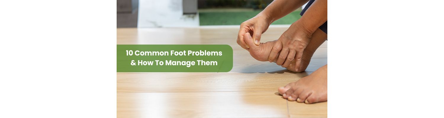 10 Common Foot Problems & How To Manage Them