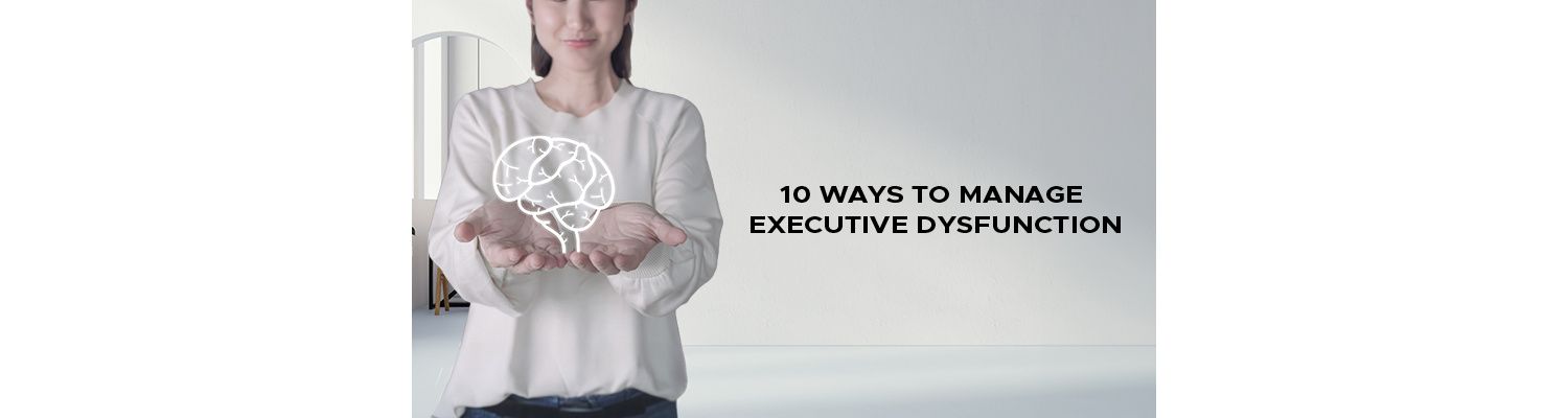 10 Ways to Manage Executive Dysfunction
