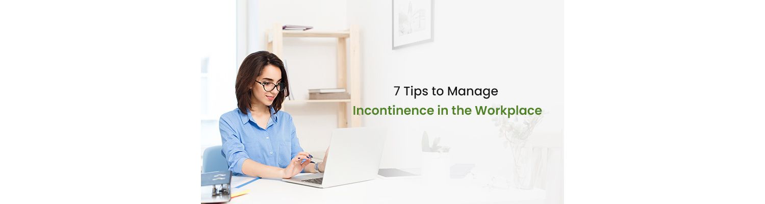 7 Tips to Manage Incontinence in the Workplace